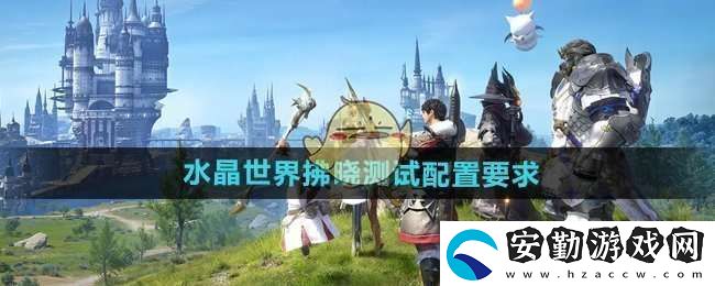 最終幻想14水晶世界拂曉測(cè)試配置要求是什么