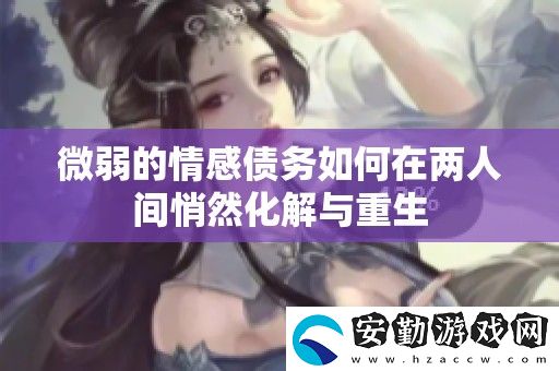 微弱的情感債務(wù)如何在兩人間悄然化解與重生