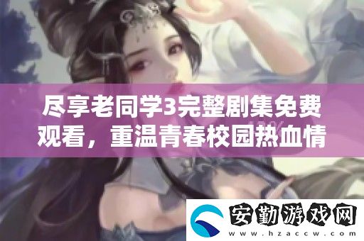 盡享老同學(xué)3完整劇集免費(fèi)觀(guān)看