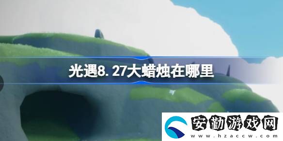 8.27大蠟燭怎么收集