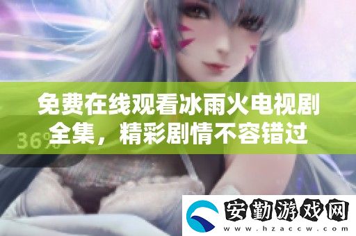 免費(fèi)在線觀看冰雨火電視劇全集