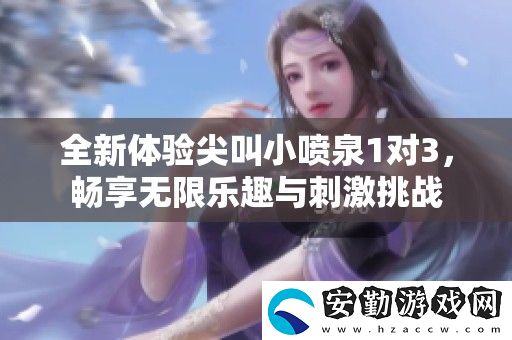 全新體驗(yàn)尖叫小噴泉1對(duì)3