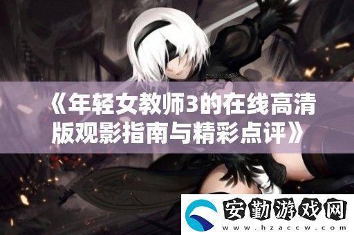 年輕女教師3的在線高清版觀影指南與精彩點評