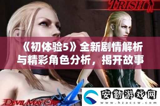 初體驗(yàn)5全新劇情解析與精彩角色分析
