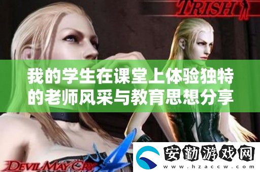 我的學(xué)生在課堂上體驗獨特的老師風(fēng)采與教育思想分享