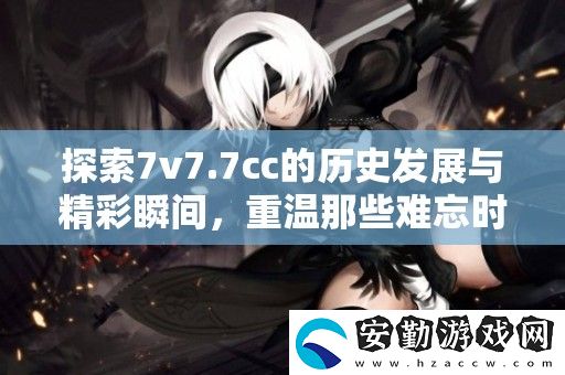 探索7v7.7cc的歷史發(fā)展與精彩瞬間