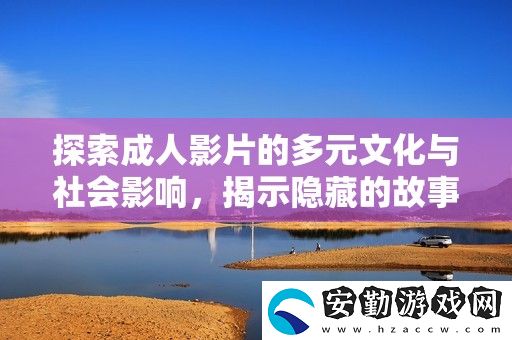 探索成人影片的多元文化與社會影響