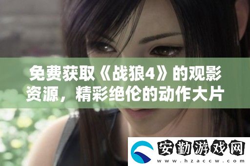 免費(fèi)獲取戰(zhàn)狼4的觀影資源
