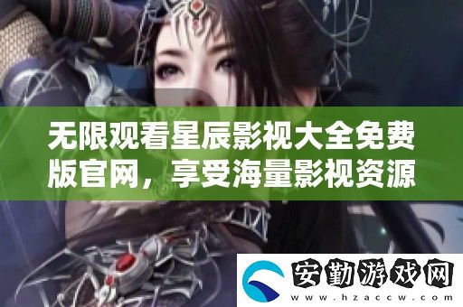 無限觀看星辰影視大全免費(fèi)版官