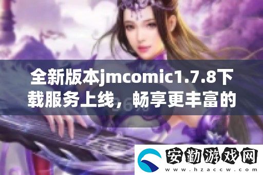全新版本jmcomic1.7.8下載服務(wù)上線