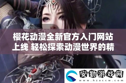 櫻花動(dòng)漫全新官方入門站上線