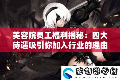 美容院?jiǎn)T工福利揭秘
