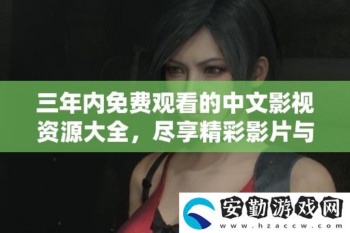 三年內(nèi)免費(fèi)觀看的中文影視資源大全