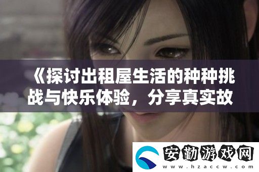 探討出租屋生活的種種挑戰(zhàn)與快樂體驗(yàn)
