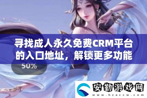 尋找成人永久免費(fèi)CRM平臺(tái)的入口地址