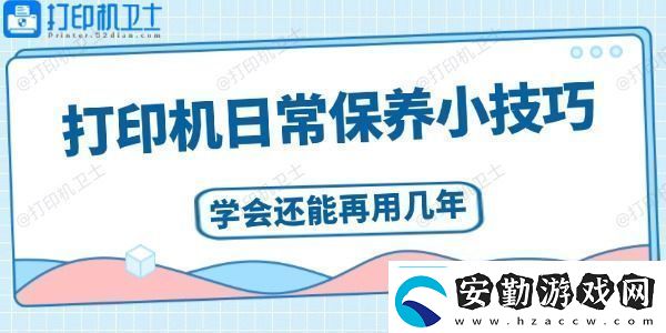 打印機(jī)日常保養(yǎng)小技巧學(xué)會(huì)還能再用幾年
