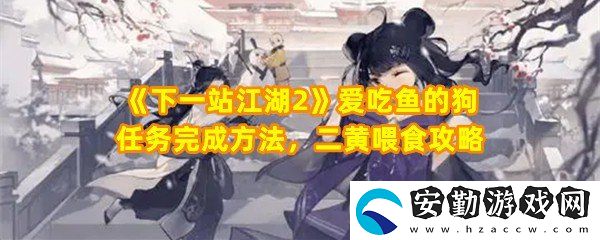 下一站江湖2愛吃魚的狗任務(wù)怎么快速過關(guān)