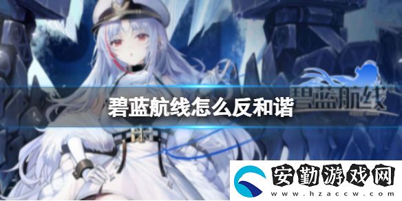 碧藍航線怎么反和諧