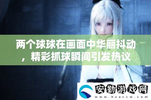 兩個(gè)球球在畫面中華麗抖動(dòng)