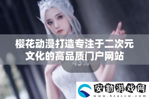 櫻花動漫打造專注于二次元文化的高品質(zhì)門戶站