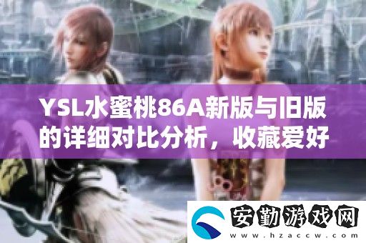 YSL水蜜桃86A新版與舊版的詳細(xì)對比分析