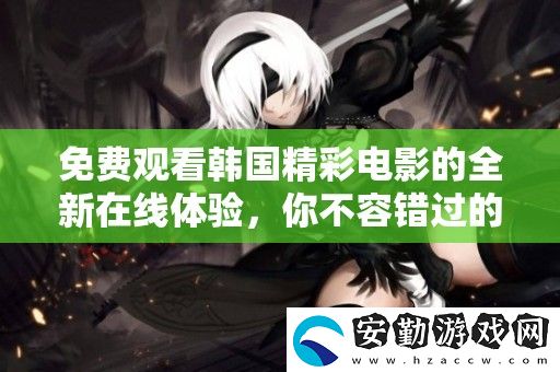 免費觀看韓國精彩電影的全新在線體驗