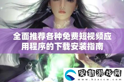 全面推薦各種免費(fèi)短視頻應(yīng)用程序的下載安裝指南
