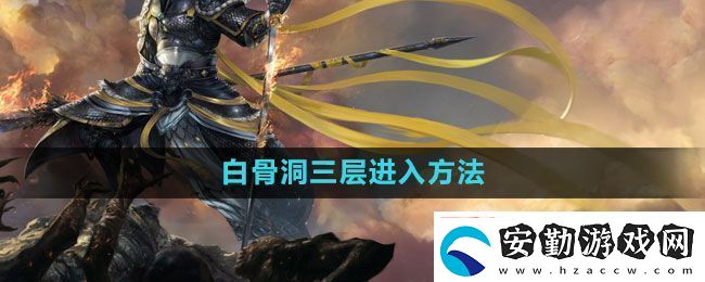 斗戰(zhàn)神白骨洞三層怎么進