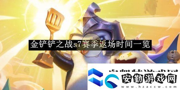 金鏟鏟之戰(zhàn)s7賽季返場時間一覽金鏟鏟之戰(zhàn)s7賽季返場時間是多少號
