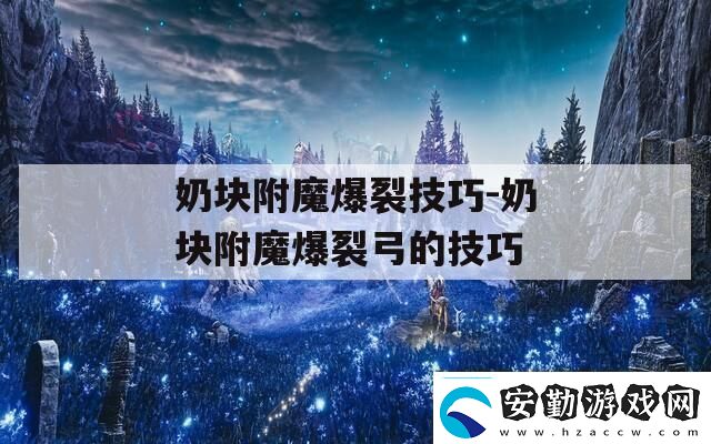 奶塊附魔爆裂技巧奶塊附魔爆裂弓的技巧